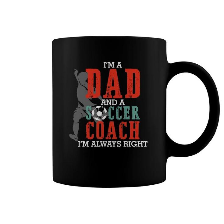 I'm A Dad And A Soccer Coach I'm Always Right Father's Day Gift  Coffee Mug