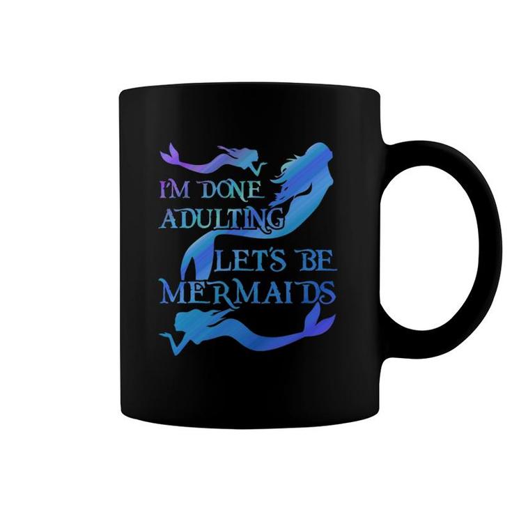 I'm Done Adulting Let's Be Mermaids  Coffee Mug