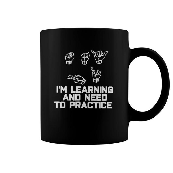 I'm Learning And Need To Practice Asl American Sign Language Coffee Mug