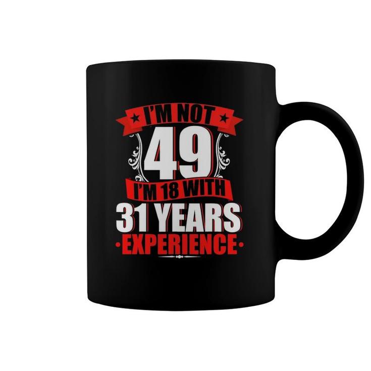 I'm Not 49 I'm 18 With 31 Years Experience Birthday Gifts Coffee Mug