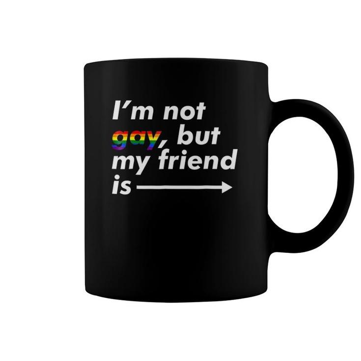 I'm Not Gay, But My Friend Is - Funny Lgbt Ally Coffee Mug