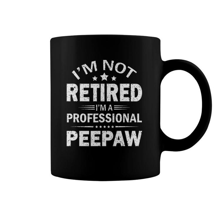 I'm Not Retired I'm A Professional Peepaw Father's Day Gift Coffee Mug