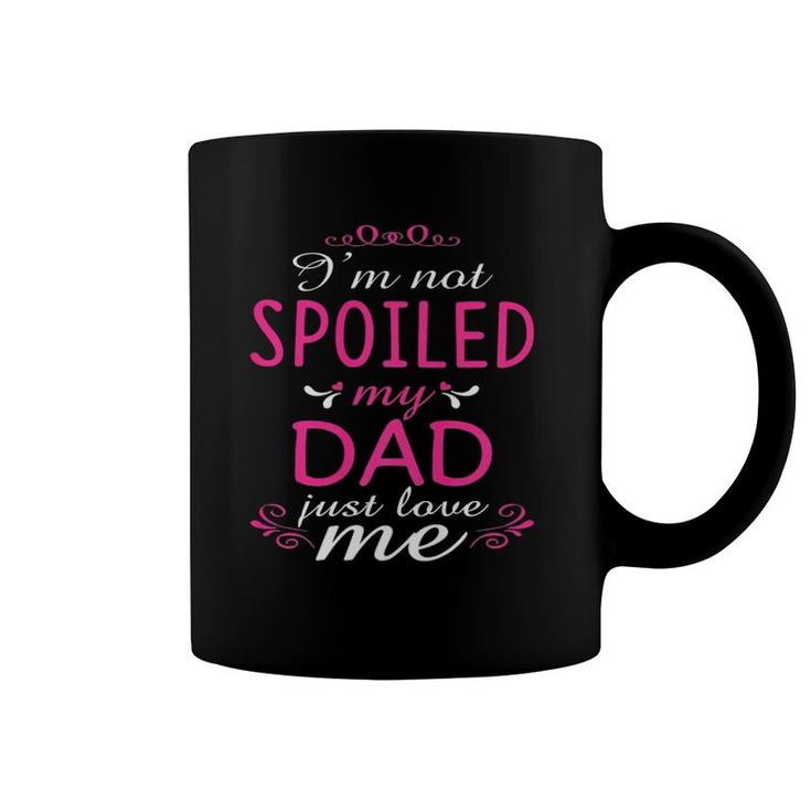 I'm Not Spoiled My Dad Just Love Me Family Coffee Mug