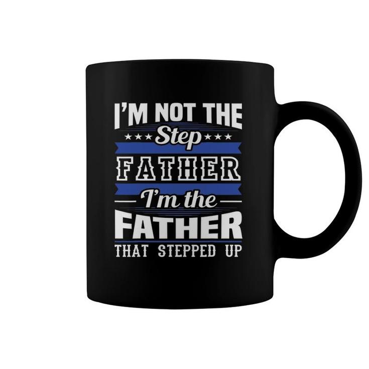 I'm Not The Step Dad I'm The Dad That Stepped Up Father's Day Coffee Mug