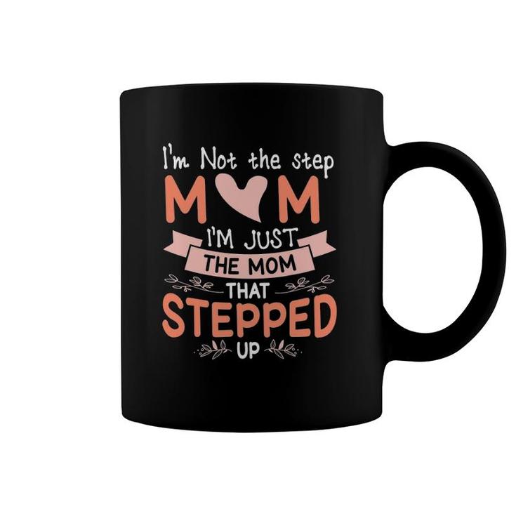 I'm Not The Stepmom I'm Just The Mom That Stepped Up Mother Coffee Mug