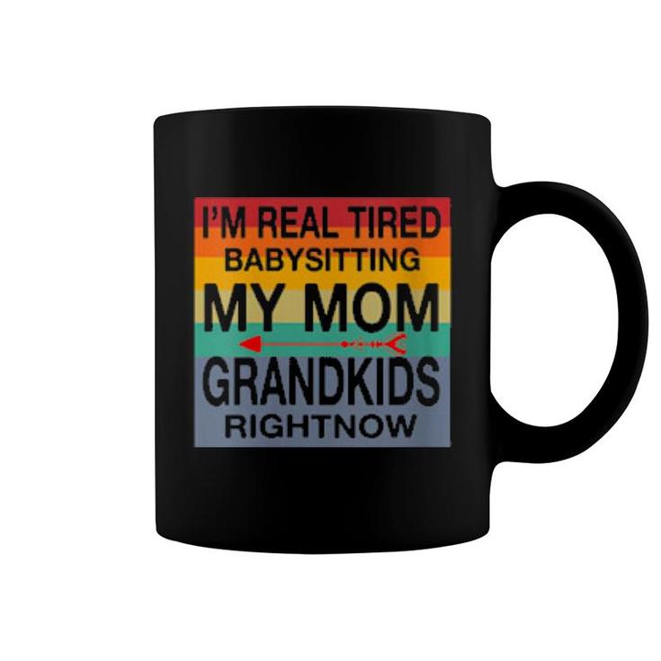 I'm Real Tired Of Babysitting My Mom's Grandkids Right Now  Coffee Mug