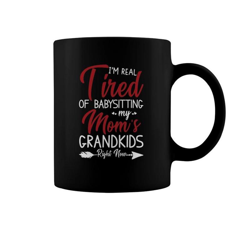 I'm Real Tired Of Babysitting My Mom's Grandkids Right Now Gift Mother's Day Coffee Mug