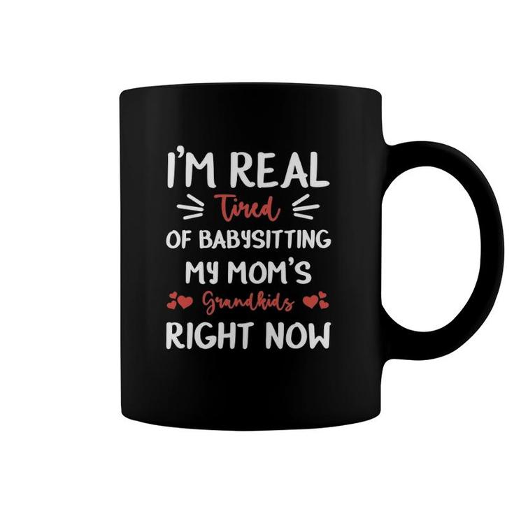 I'm Real Tired Of Babysitting My Mom's Grandkids Right Now Mothers Day Coffee Mug