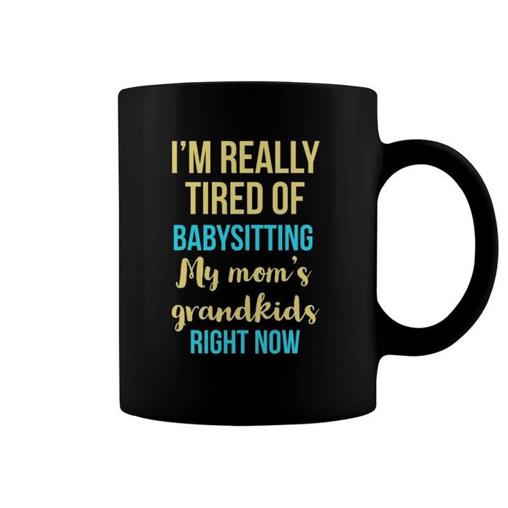 I'm Really Tired Of Babysitting My Mom's Grandkids Right Now Coffee Mug