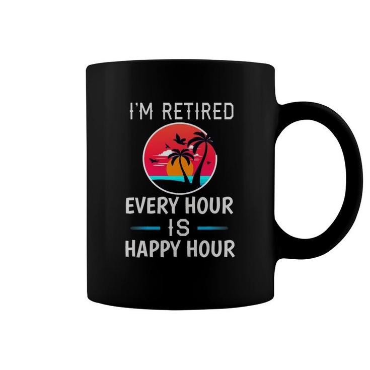 I'm Retired Every Hour Is Happy Hour Father Or Grandpa Coffee Mug