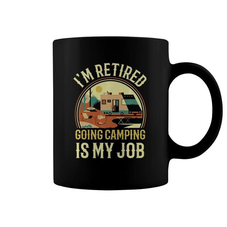 I'm Retired Going Camping Is My Job Camping Coffee Mug