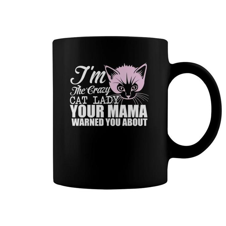 I'm The Crazy Cat Lady Your Mama Warned You About Coffee Mug