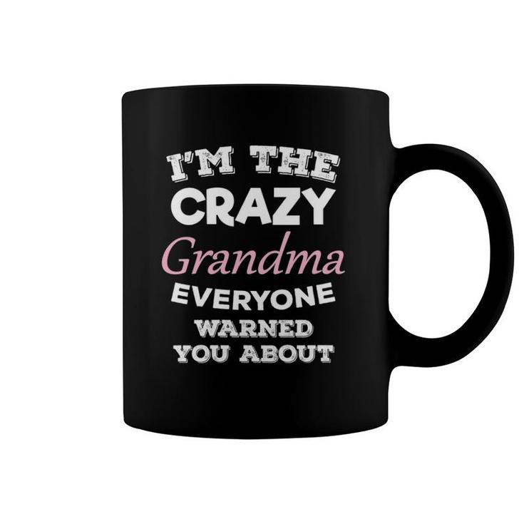 I'm The Crazy Grandma Everyone Warned You About Grandmother Coffee Mug