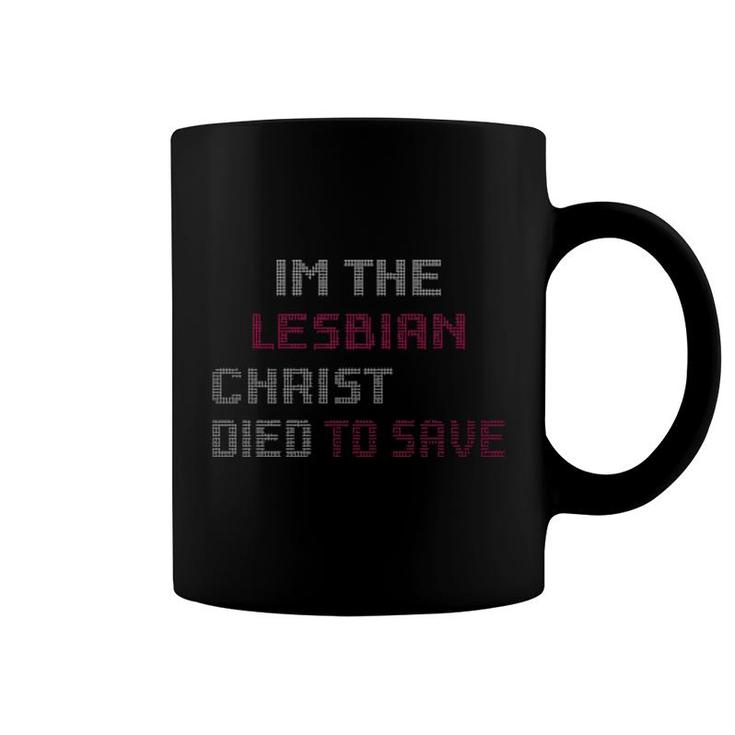 Im The Lesbian Christ Died To Save  Coffee Mug