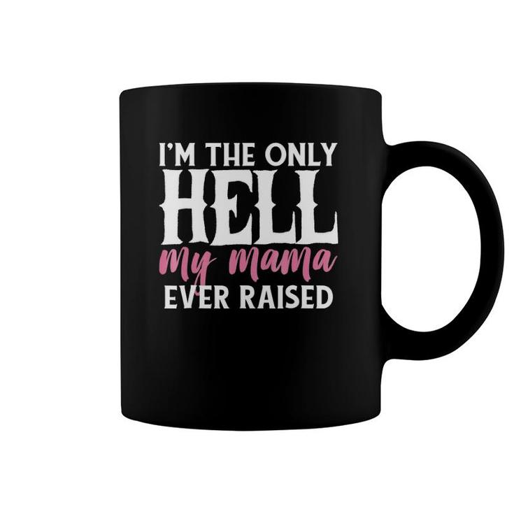 I'm The Only Hell My Mama Ever Raised Coffee Mug