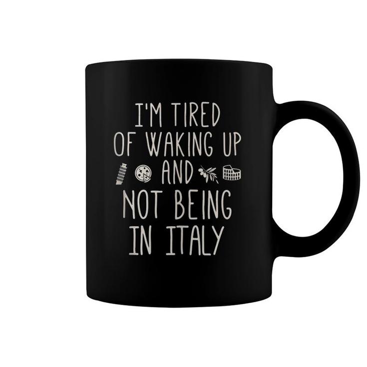 I'm Tired Of Waking Up And Not Being In Italy - Italian  Coffee Mug