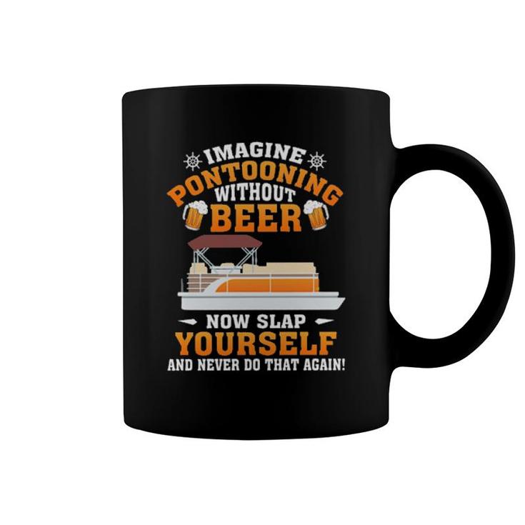Imagine Pontooning Without Beer Now Slap Yourself And Never Do That Again S Coffee Mug