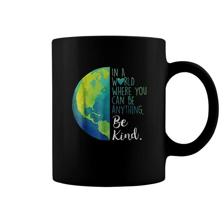 In A World Where You Can Be Anything Be Kind Coffee Mug