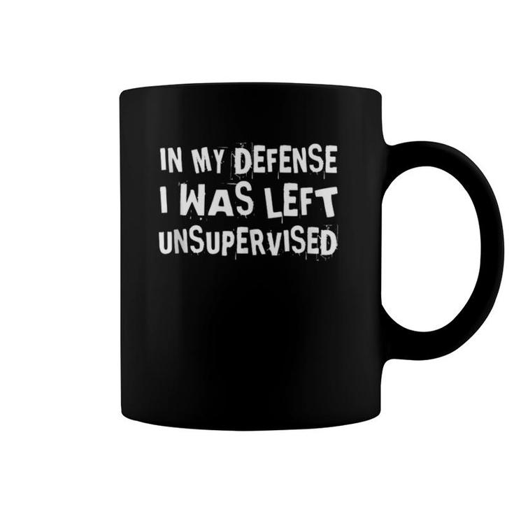 In My Defense I Was Left Unsupervised Funny Not My Fault Coffee Mug
