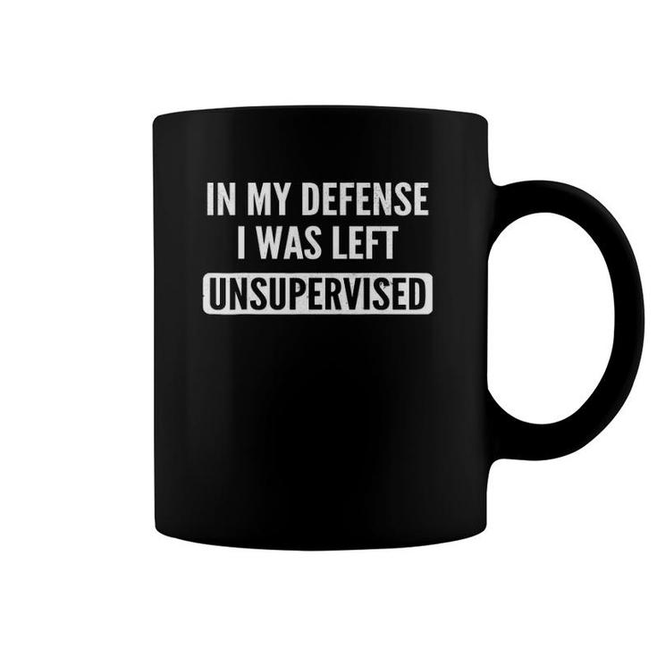In My Defense I Was Left Unsupervised Funny Tee Coffee Mug