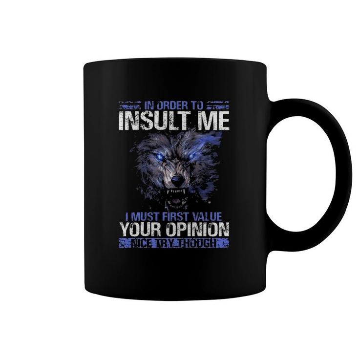 In Order To Insult Me I Must First Value Your Opinion Nice Try Through Funny Sarcastic Wolf Coffee Mug