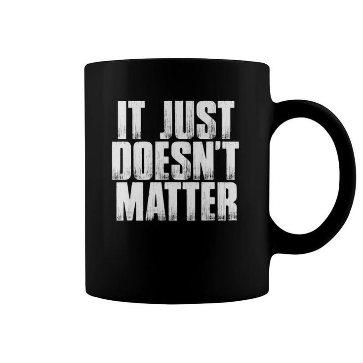 It Just Doesn't Matter Funny Sarcastic Saying Coffee Mug