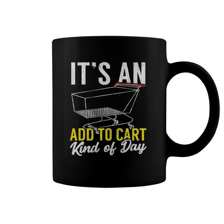 Its An Add To Cart Kind Of Day Shopping Cart Funny Coffee Mug