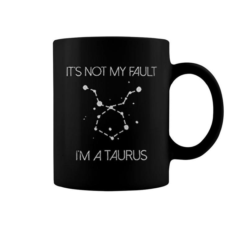 Its Not My Fault Im A Taurus Coffee Mug