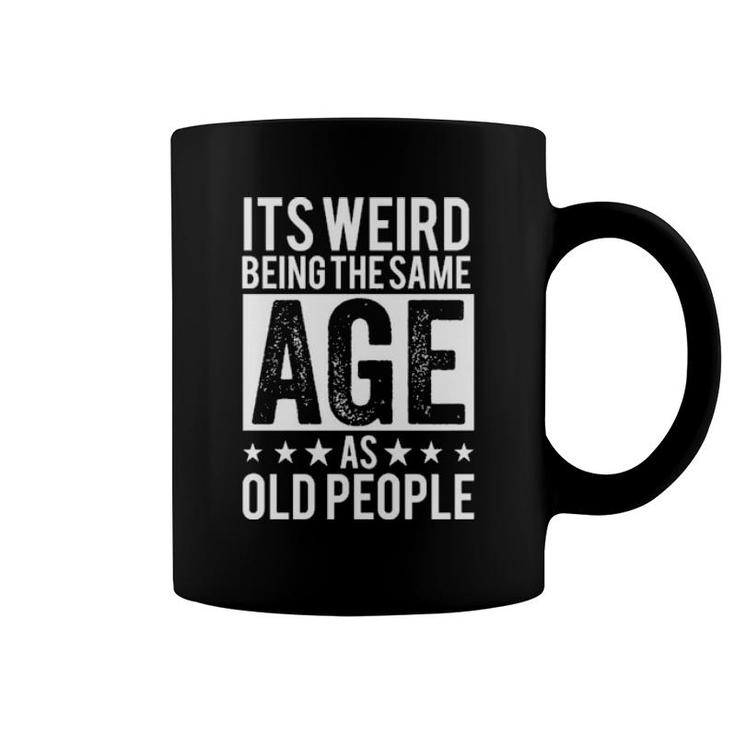 It’S Weird Being The Same Age As Old People Tee  Coffee Mug