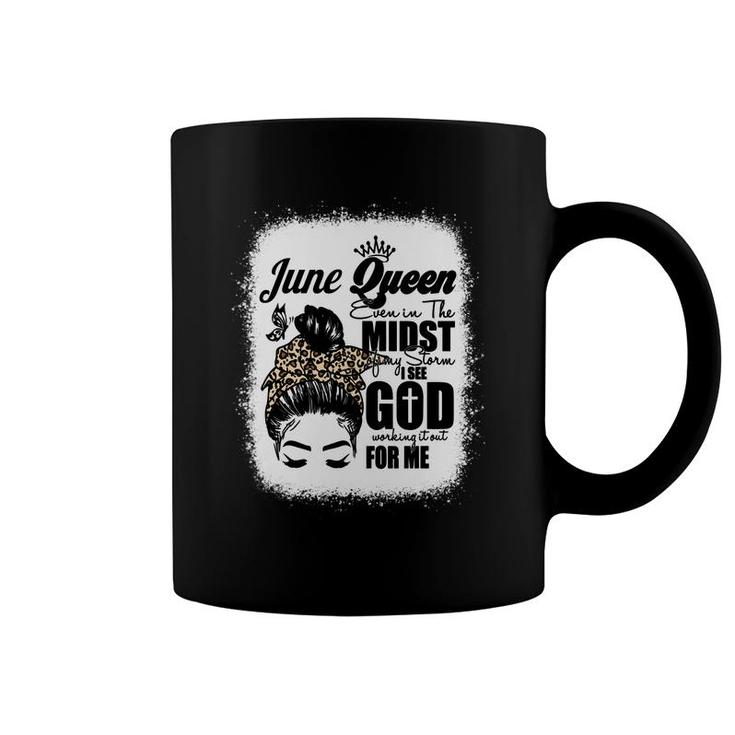 June Queen Even In The Midst Of My Storm I See God Working It Out For Me Messy Hair Birthday Gift Bleached Mom Coffee Mug