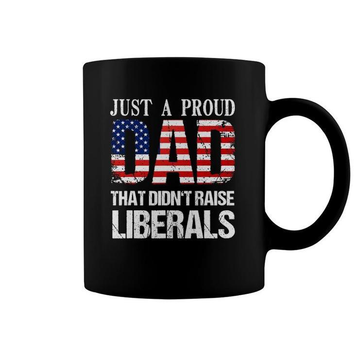 Just A Proud Dad That Didn't Raise Liberals 4Th Of July Coffee Mug
