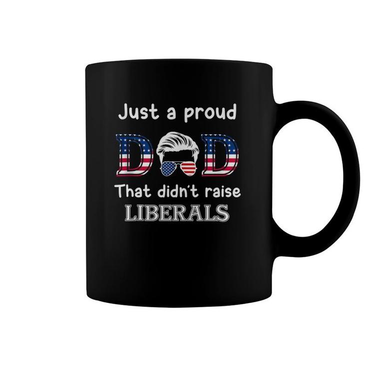 Just A Proud Dad That Didn't Raise Liberals  Coffee Mug