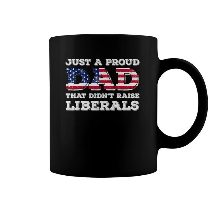 Just A Proud Dad That Didn't Raise Liberals For Father's Coffee Mug