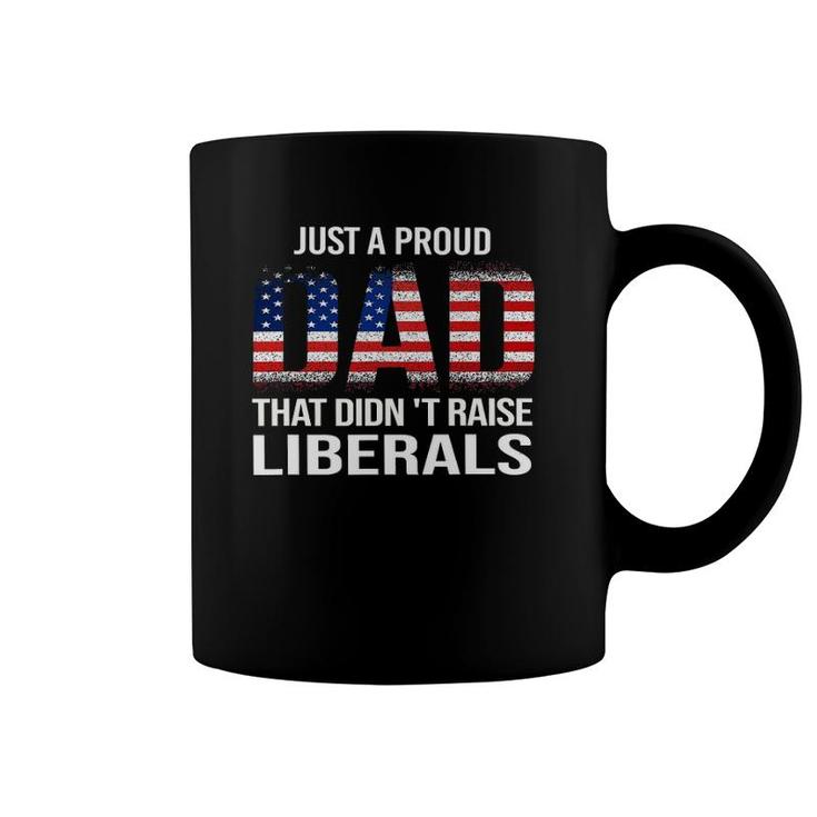 Just A Proud Dad That Didn't Raise Liberals,Father's Day Coffee Mug