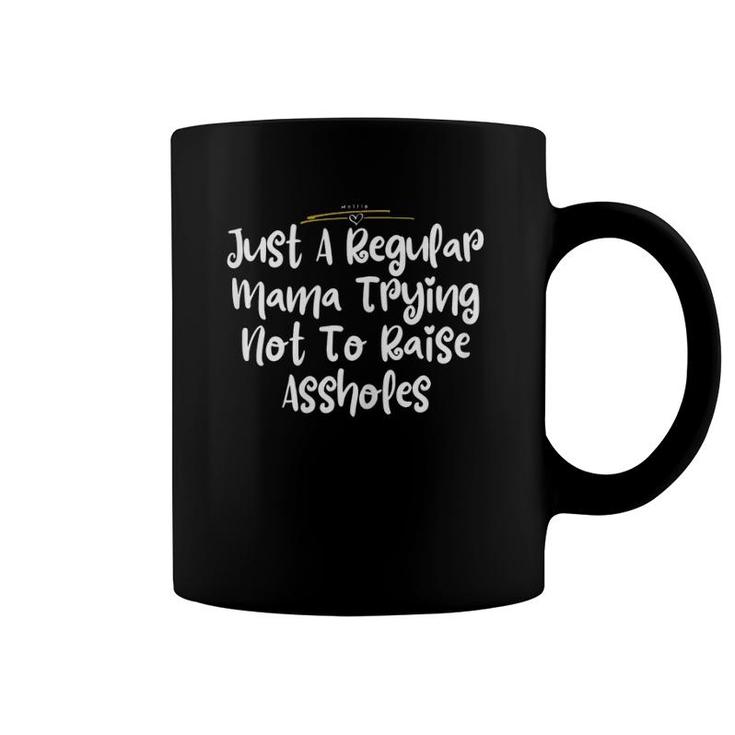 Just A Regular Mama Trying Not To Raise Assholes Gift Coffee Mug
