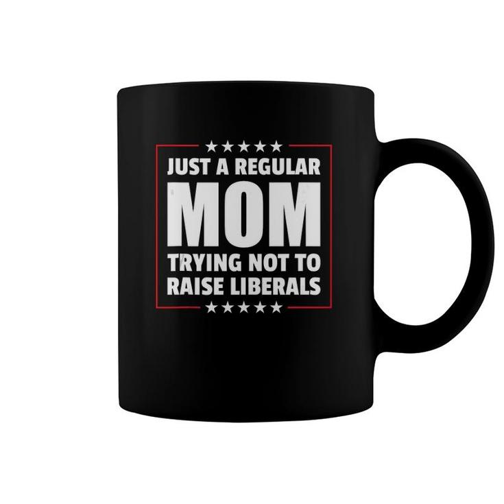 Just A Regular Mom Trying Not To Raise Liberals Mother's Day  Coffee Mug