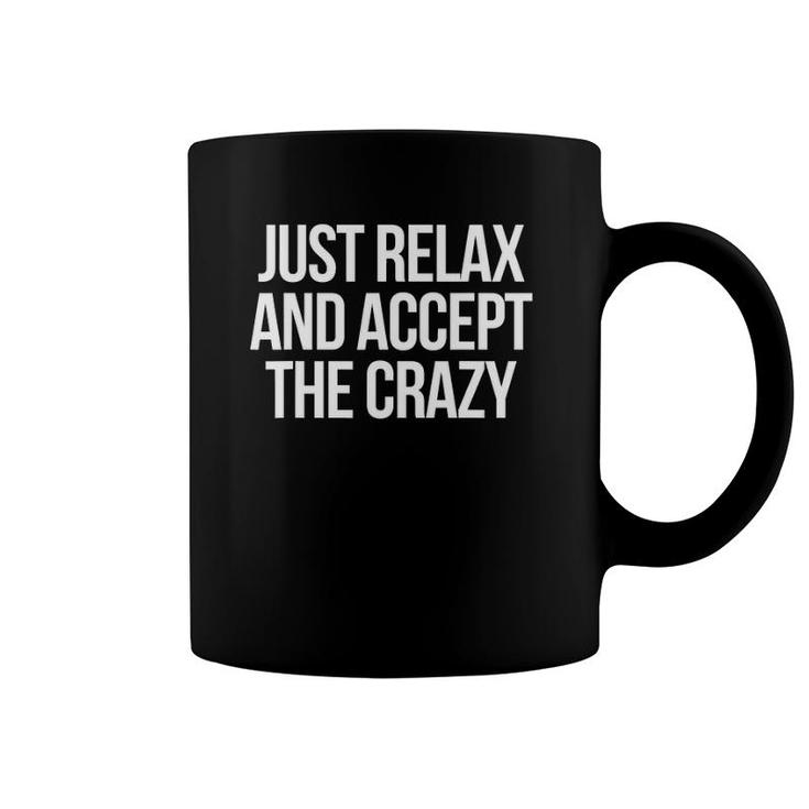 Just Relax And Accept The Crazy Funny Sarcastic Humor Coffee Mug