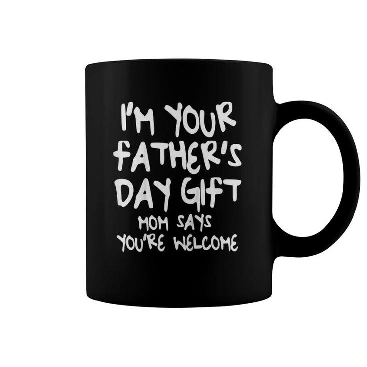 Kids I'm Your Father's Day Gift Mom Says You're Welcome Coffee Mug