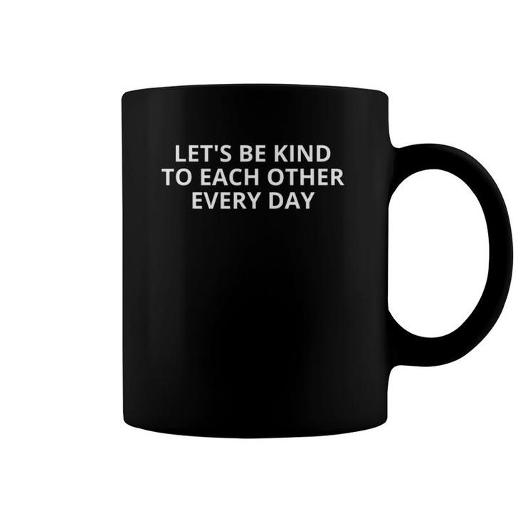 Kindness T Let's Be Kind To Each Other Everyday Coffee Mug