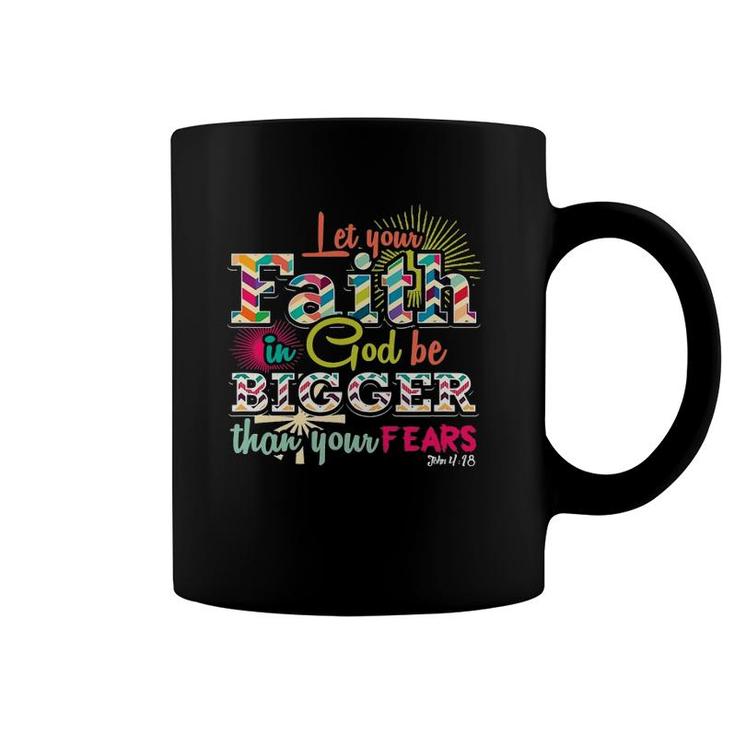 Let Your Faith In God Be Bigger Than Your Fears John 418 Ver2 Coffee Mug