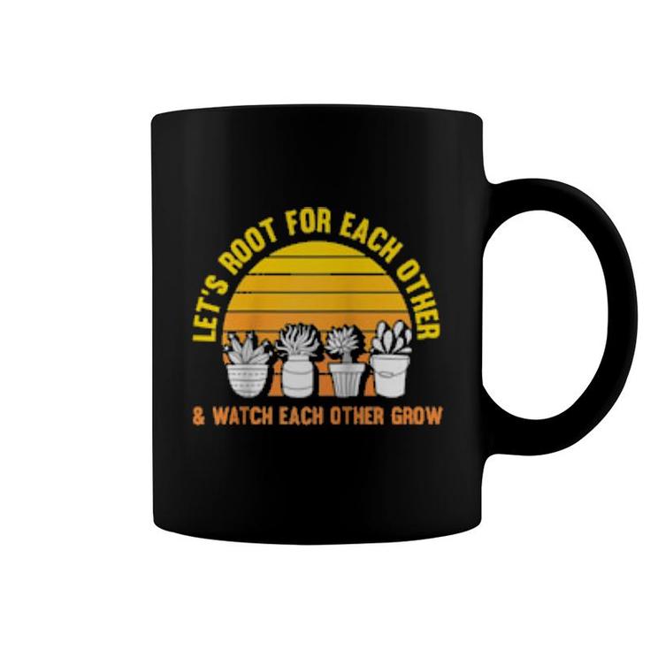 Let's Root For Each Other And Watch Each Other Grow Garden  Coffee Mug