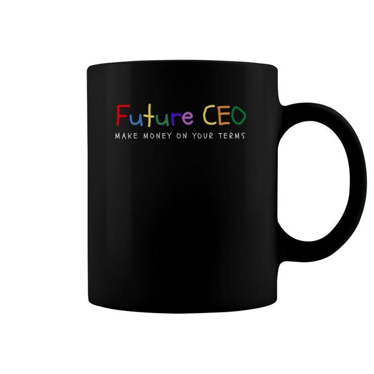 Make Money On Your Terms - Entrepreneur  Future Ceo Coffee Mug
