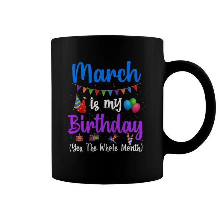 March Is My Birthday Yes The Whole Month Funny March Bday Coffee Mug
