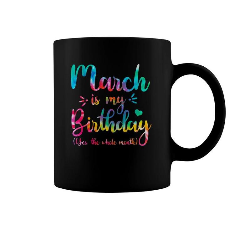 March Is My Birthday Yes The Whole Month Tie Dye March Bday Coffee Mug