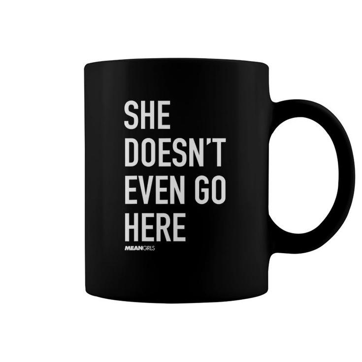 Mean Girls She Doesn't Even Go Here Text Coffee Mug