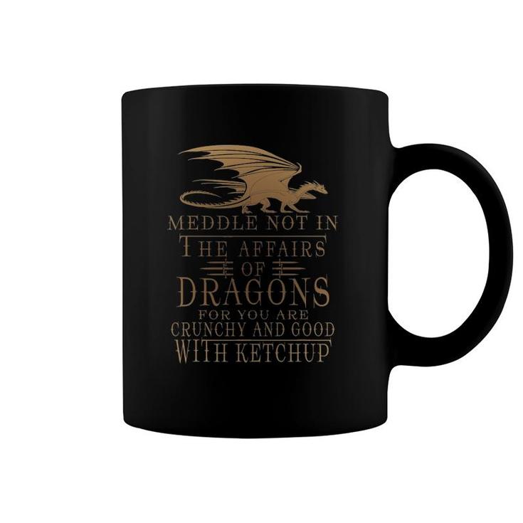 Meddle Not In The Affairs Of Dragons Humor Sayings Coffee Mug