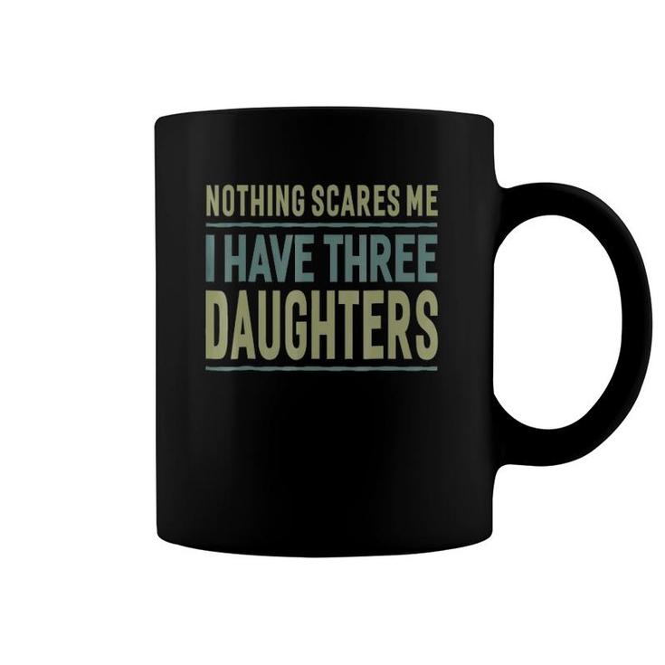 Men Nothing Scares Me I Have Three Daughters Father Coffee Mug