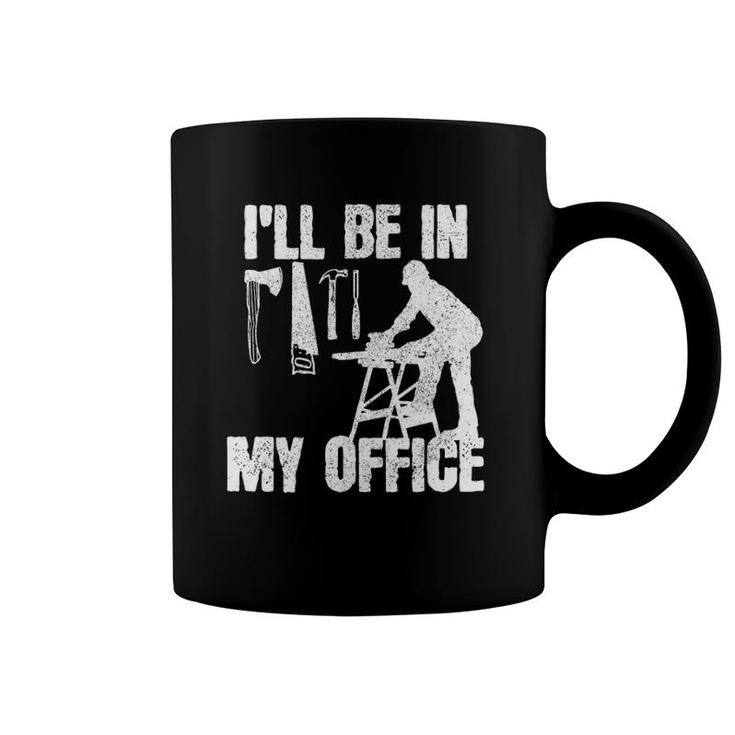 Mens Carpenter I'll Be In My Office Funny Carpentry Gift Coffee Mug