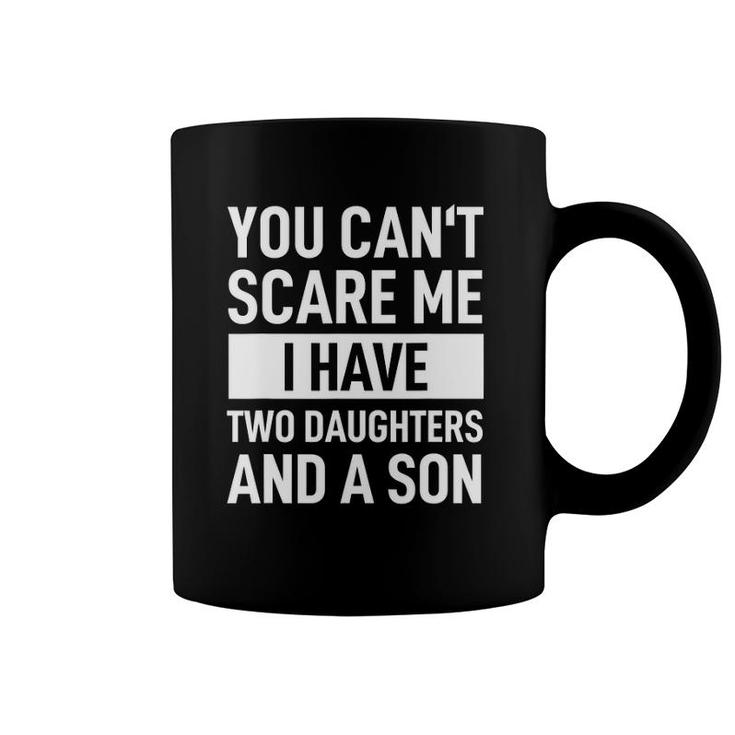 Mens Dad Father You Can't Scare Me I Have Two Daughters And A Son Coffee Mug