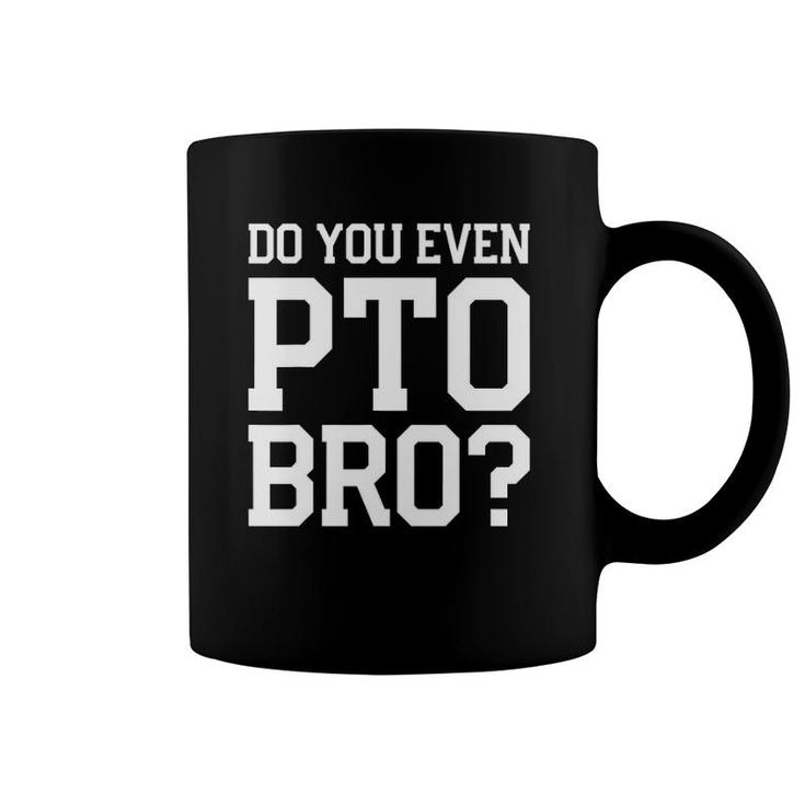 Mens Do You Even Pto Bro Dad Volunteer Coffee Mug